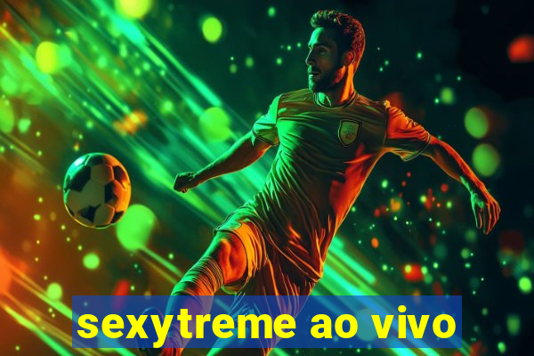 sexytreme ao vivo